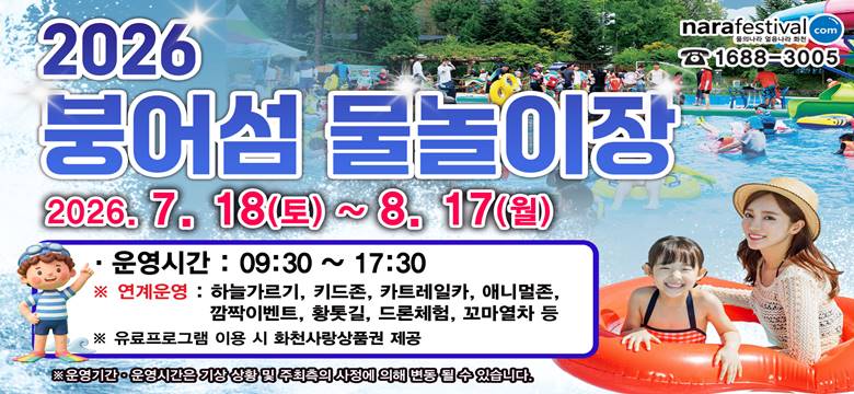 2026년 붕어섬 물놀이장
운영기간 : 2026. 7. 18.(토) ~ 8. 17.(월)
운영시간 : 09:00 ~ 17:30
운영프로그램 : 하늘가르기, 키드존, 카트레일카, 애니멀존, 깜짝이벤트, 황톳길, 드론체험, 꼬마열차 등
※ 유료프로그램 이용 시 화천사랑상품권 제공